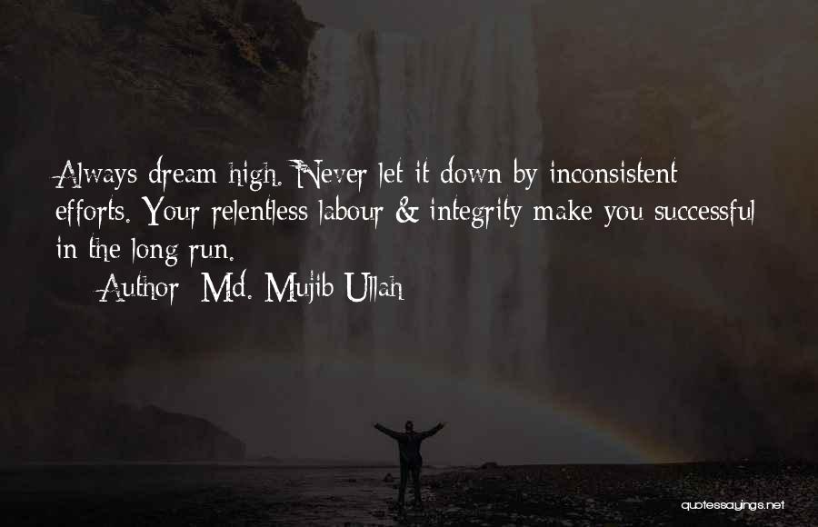 Md. Mujib Ullah Quotes: Always Dream High. Never Let It Down By Inconsistent Efforts. Your Relentless Labour & Integrity Make You Successful In The