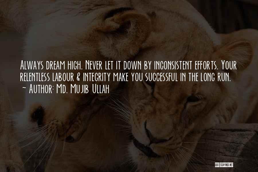 Md. Mujib Ullah Quotes: Always Dream High. Never Let It Down By Inconsistent Efforts. Your Relentless Labour & Integrity Make You Successful In The