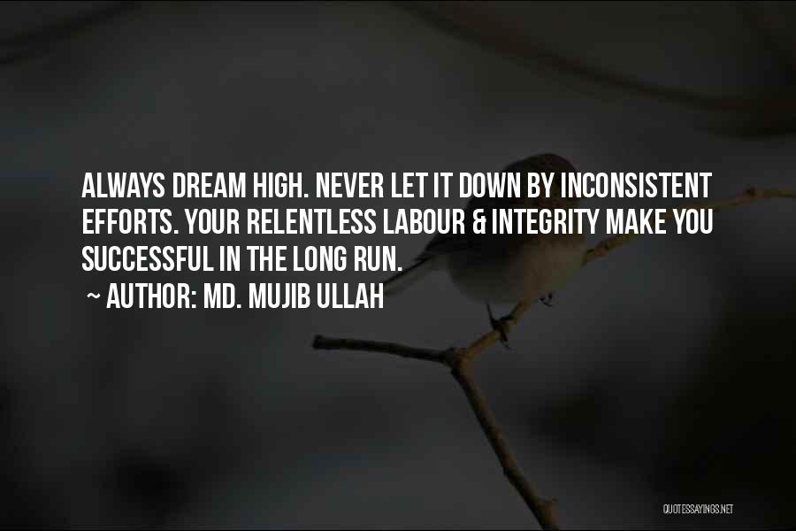 Md. Mujib Ullah Quotes: Always Dream High. Never Let It Down By Inconsistent Efforts. Your Relentless Labour & Integrity Make You Successful In The