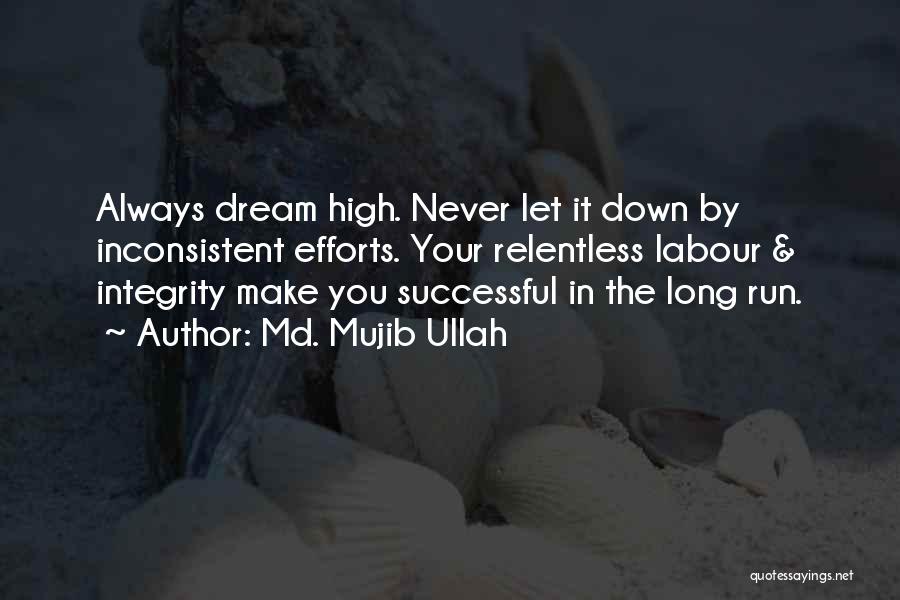 Md. Mujib Ullah Quotes: Always Dream High. Never Let It Down By Inconsistent Efforts. Your Relentless Labour & Integrity Make You Successful In The