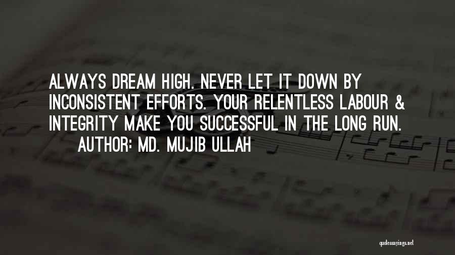 Md. Mujib Ullah Quotes: Always Dream High. Never Let It Down By Inconsistent Efforts. Your Relentless Labour & Integrity Make You Successful In The