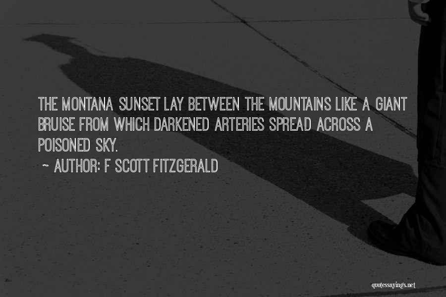 F Scott Fitzgerald Quotes: The Montana Sunset Lay Between The Mountains Like A Giant Bruise From Which Darkened Arteries Spread Across A Poisoned Sky.