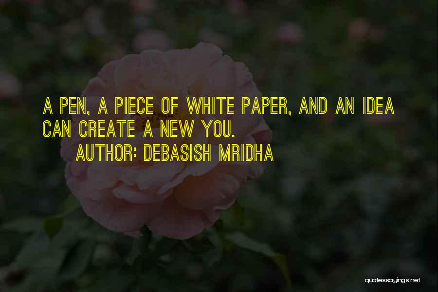 Debasish Mridha Quotes: A Pen, A Piece Of White Paper, And An Idea Can Create A New You.