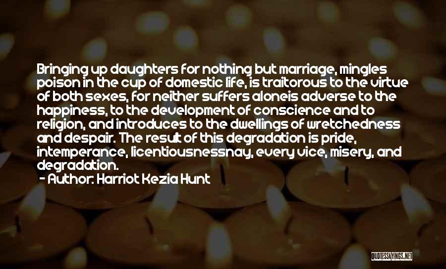 Harriot Kezia Hunt Quotes: Bringing Up Daughters For Nothing But Marriage, Mingles Poison In The Cup Of Domestic Life, Is Traitorous To The Virtue