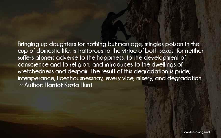 Harriot Kezia Hunt Quotes: Bringing Up Daughters For Nothing But Marriage, Mingles Poison In The Cup Of Domestic Life, Is Traitorous To The Virtue