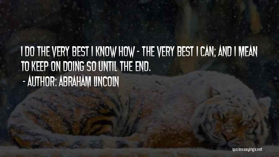Abraham Lincoln Quotes: I Do The Very Best I Know How - The Very Best I Can; And I Mean To Keep On