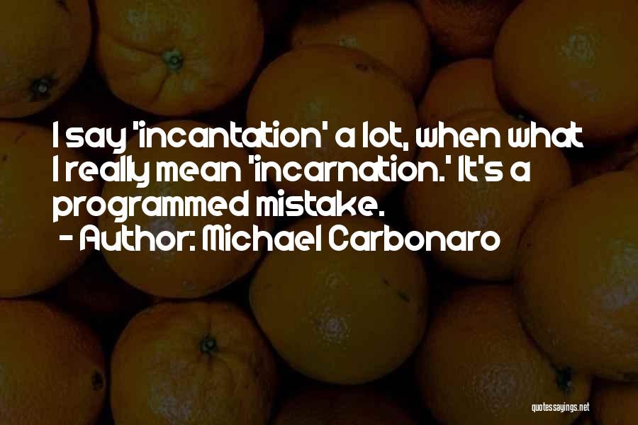 Michael Carbonaro Quotes: I Say 'incantation' A Lot, When What I Really Mean 'incarnation.' It's A Programmed Mistake.