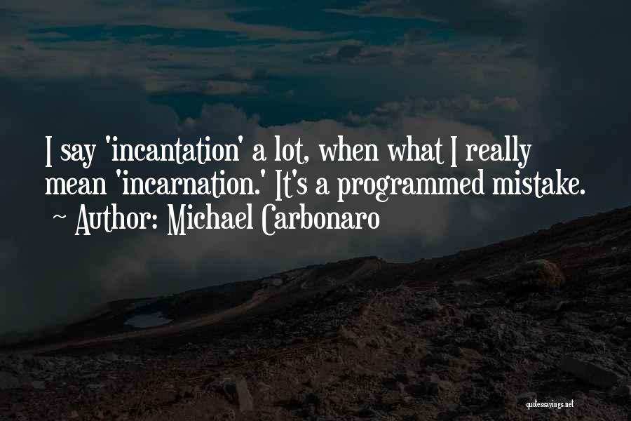 Michael Carbonaro Quotes: I Say 'incantation' A Lot, When What I Really Mean 'incarnation.' It's A Programmed Mistake.