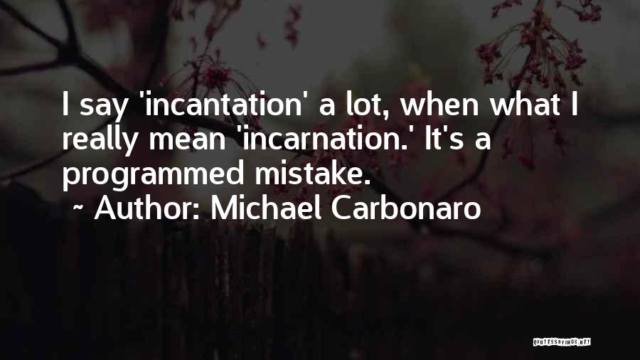 Michael Carbonaro Quotes: I Say 'incantation' A Lot, When What I Really Mean 'incarnation.' It's A Programmed Mistake.