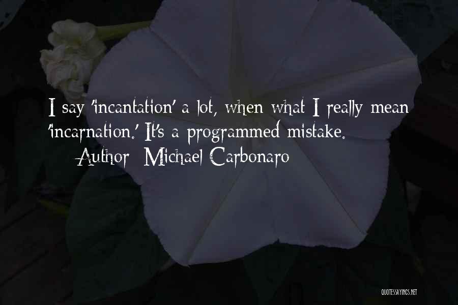 Michael Carbonaro Quotes: I Say 'incantation' A Lot, When What I Really Mean 'incarnation.' It's A Programmed Mistake.