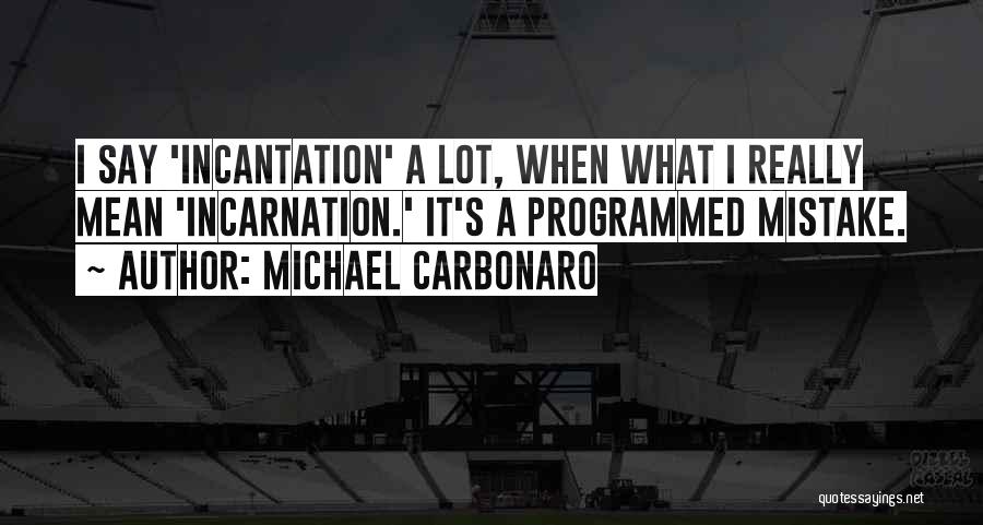 Michael Carbonaro Quotes: I Say 'incantation' A Lot, When What I Really Mean 'incarnation.' It's A Programmed Mistake.