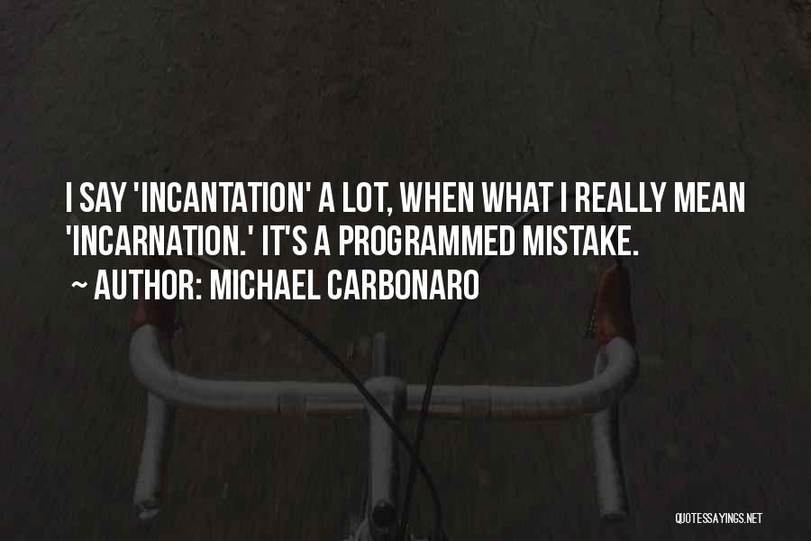 Michael Carbonaro Quotes: I Say 'incantation' A Lot, When What I Really Mean 'incarnation.' It's A Programmed Mistake.