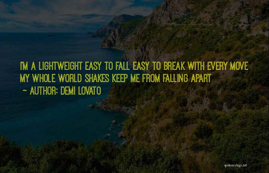 Demi Lovato Quotes: I'm A Lightweight Easy To Fall Easy To Break With Every Move My Whole World Shakes Keep Me From Falling