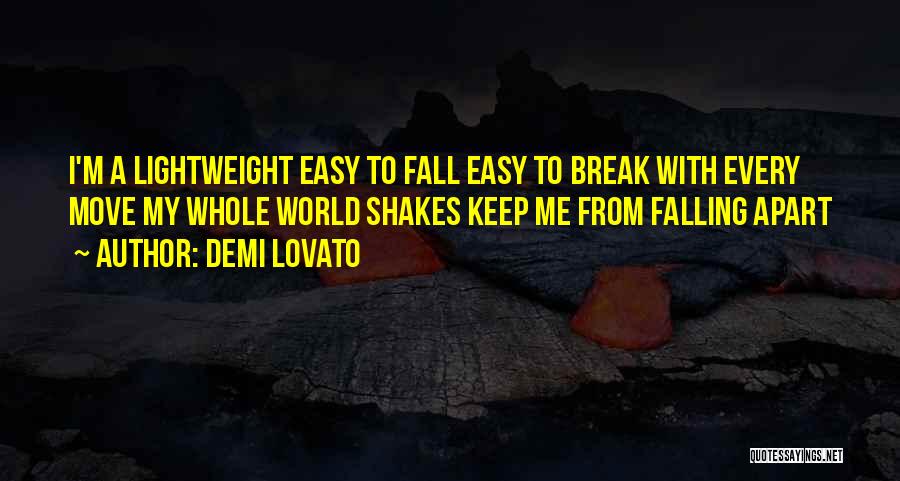 Demi Lovato Quotes: I'm A Lightweight Easy To Fall Easy To Break With Every Move My Whole World Shakes Keep Me From Falling