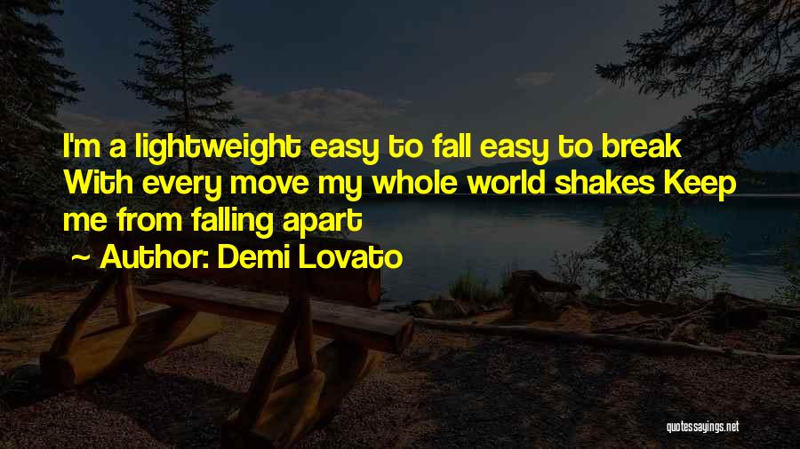 Demi Lovato Quotes: I'm A Lightweight Easy To Fall Easy To Break With Every Move My Whole World Shakes Keep Me From Falling