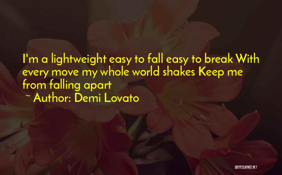 Demi Lovato Quotes: I'm A Lightweight Easy To Fall Easy To Break With Every Move My Whole World Shakes Keep Me From Falling