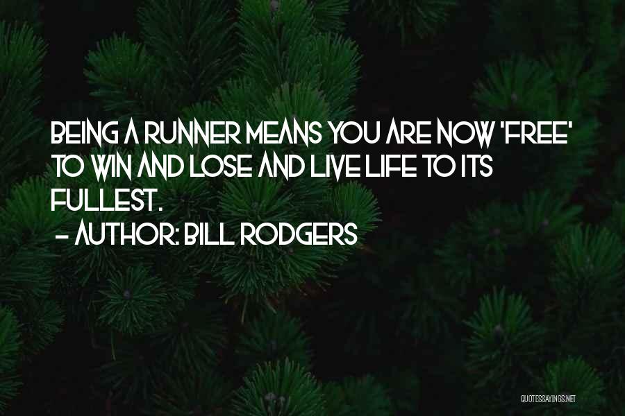 Bill Rodgers Quotes: Being A Runner Means You Are Now 'free' To Win And Lose And Live Life To Its Fullest.