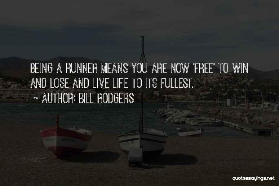 Bill Rodgers Quotes: Being A Runner Means You Are Now 'free' To Win And Lose And Live Life To Its Fullest.