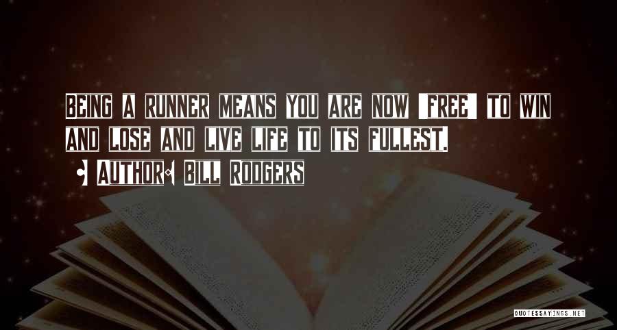 Bill Rodgers Quotes: Being A Runner Means You Are Now 'free' To Win And Lose And Live Life To Its Fullest.