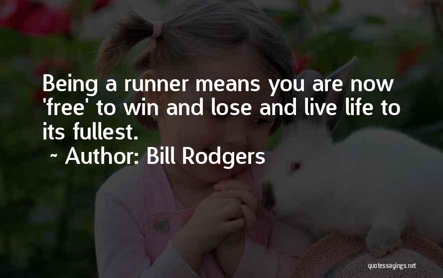 Bill Rodgers Quotes: Being A Runner Means You Are Now 'free' To Win And Lose And Live Life To Its Fullest.