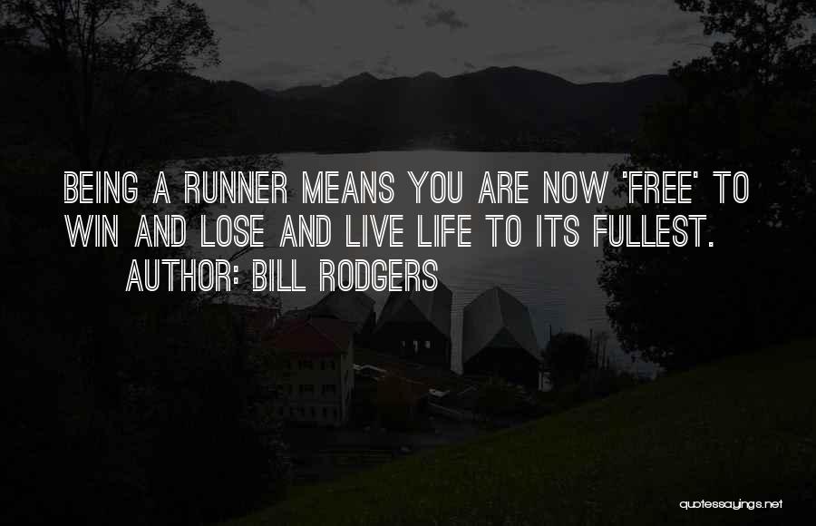 Bill Rodgers Quotes: Being A Runner Means You Are Now 'free' To Win And Lose And Live Life To Its Fullest.