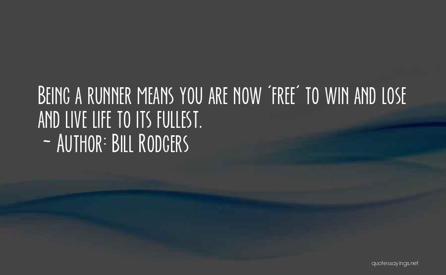 Bill Rodgers Quotes: Being A Runner Means You Are Now 'free' To Win And Lose And Live Life To Its Fullest.