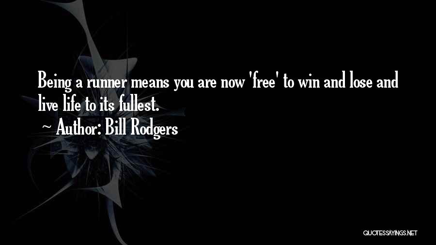 Bill Rodgers Quotes: Being A Runner Means You Are Now 'free' To Win And Lose And Live Life To Its Fullest.