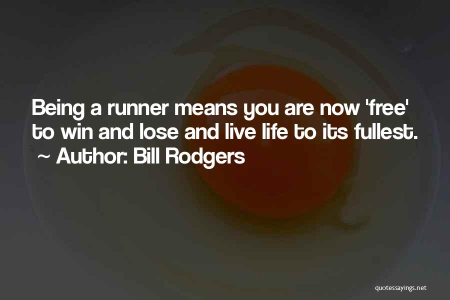 Bill Rodgers Quotes: Being A Runner Means You Are Now 'free' To Win And Lose And Live Life To Its Fullest.