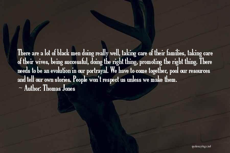 Thomas Jones Quotes: There Are A Lot Of Black Men Doing Really Well, Taking Care Of Their Families, Taking Care Of Their Wives,