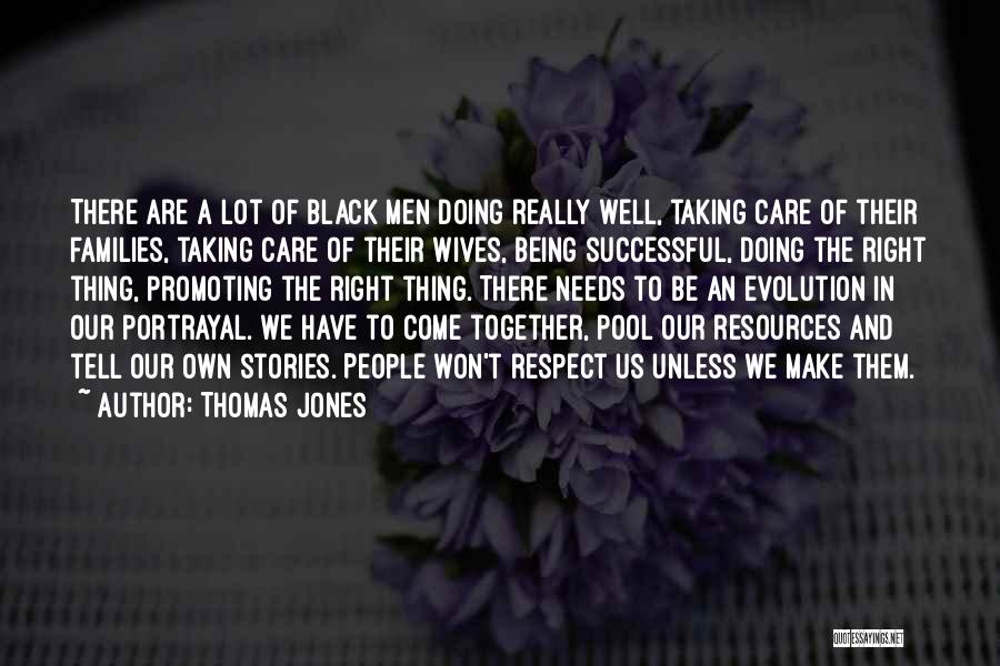 Thomas Jones Quotes: There Are A Lot Of Black Men Doing Really Well, Taking Care Of Their Families, Taking Care Of Their Wives,