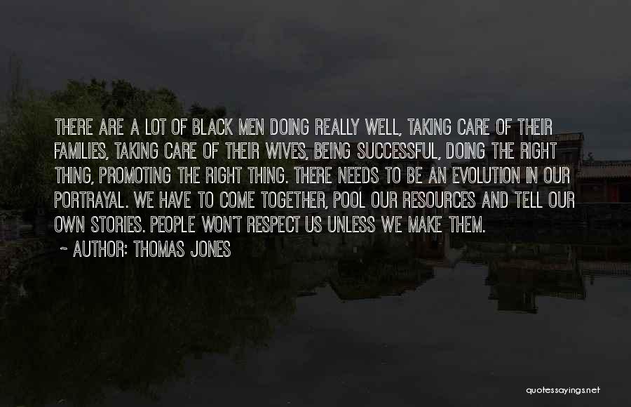 Thomas Jones Quotes: There Are A Lot Of Black Men Doing Really Well, Taking Care Of Their Families, Taking Care Of Their Wives,