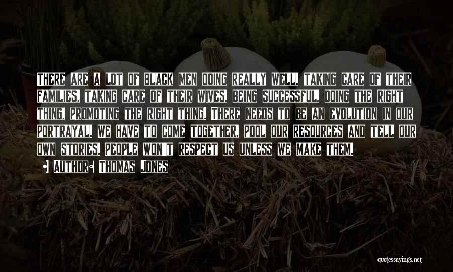 Thomas Jones Quotes: There Are A Lot Of Black Men Doing Really Well, Taking Care Of Their Families, Taking Care Of Their Wives,