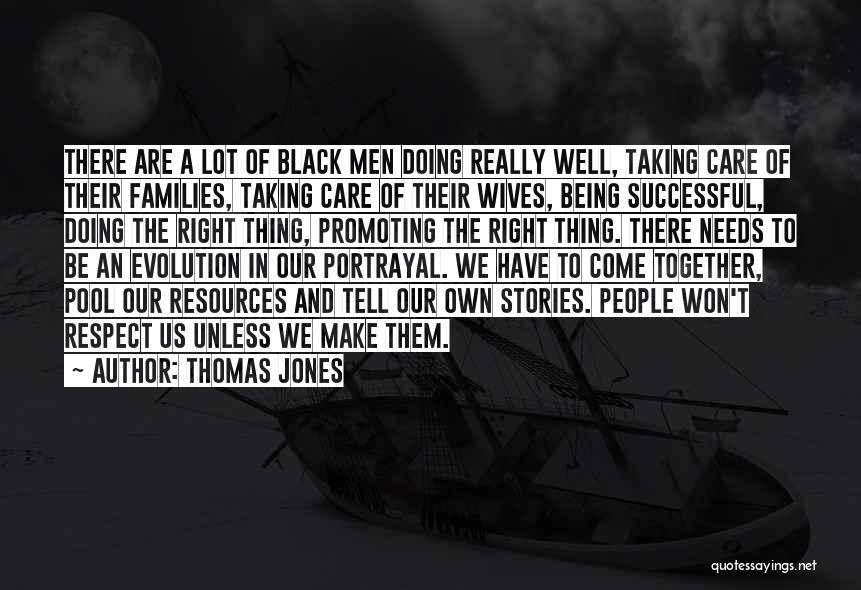 Thomas Jones Quotes: There Are A Lot Of Black Men Doing Really Well, Taking Care Of Their Families, Taking Care Of Their Wives,