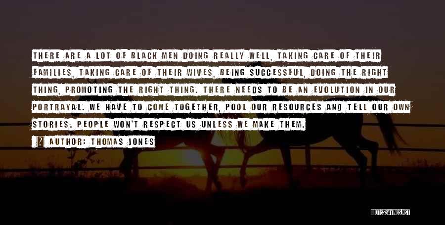 Thomas Jones Quotes: There Are A Lot Of Black Men Doing Really Well, Taking Care Of Their Families, Taking Care Of Their Wives,