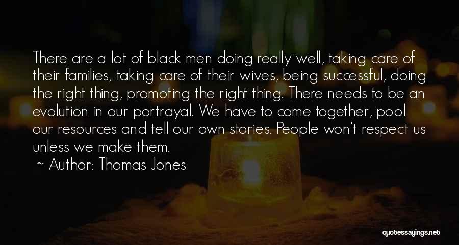 Thomas Jones Quotes: There Are A Lot Of Black Men Doing Really Well, Taking Care Of Their Families, Taking Care Of Their Wives,