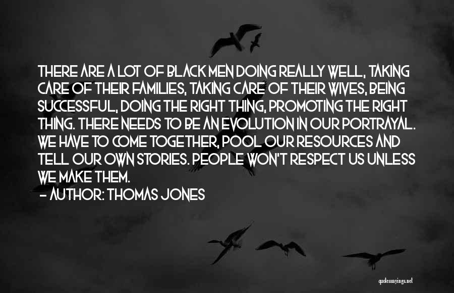 Thomas Jones Quotes: There Are A Lot Of Black Men Doing Really Well, Taking Care Of Their Families, Taking Care Of Their Wives,