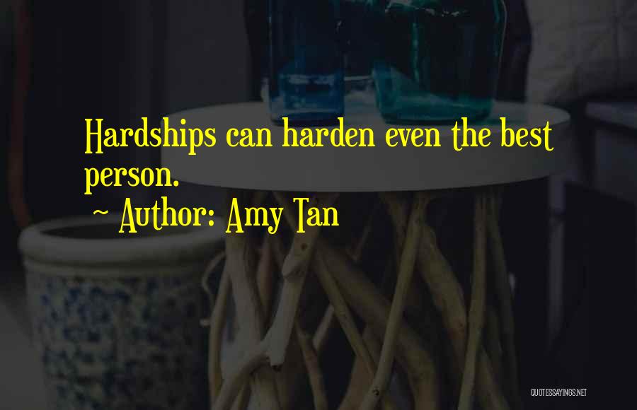 Amy Tan Quotes: Hardships Can Harden Even The Best Person.