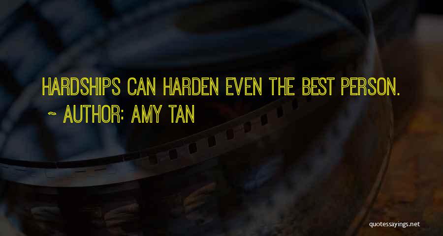 Amy Tan Quotes: Hardships Can Harden Even The Best Person.