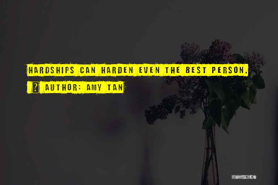 Amy Tan Quotes: Hardships Can Harden Even The Best Person.