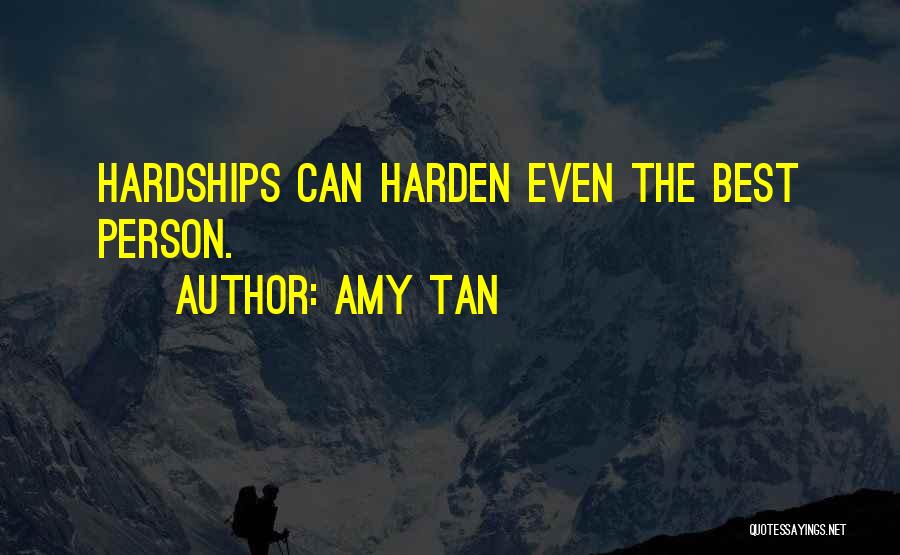 Amy Tan Quotes: Hardships Can Harden Even The Best Person.