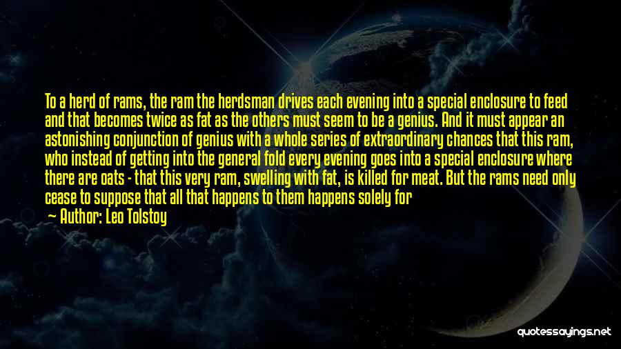 Leo Tolstoy Quotes: To A Herd Of Rams, The Ram The Herdsman Drives Each Evening Into A Special Enclosure To Feed And That