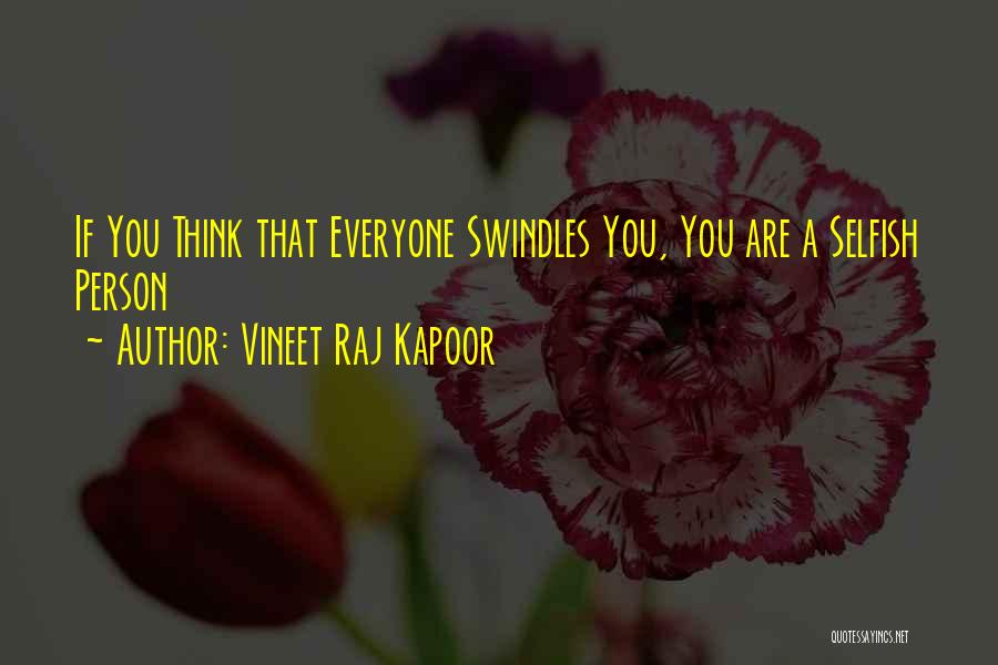 Vineet Raj Kapoor Quotes: If You Think That Everyone Swindles You, You Are A Selfish Person