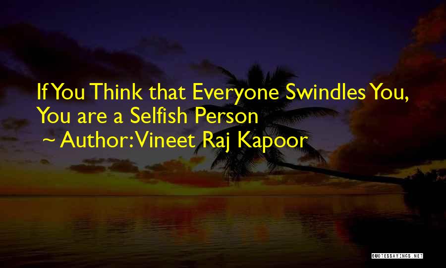 Vineet Raj Kapoor Quotes: If You Think That Everyone Swindles You, You Are A Selfish Person
