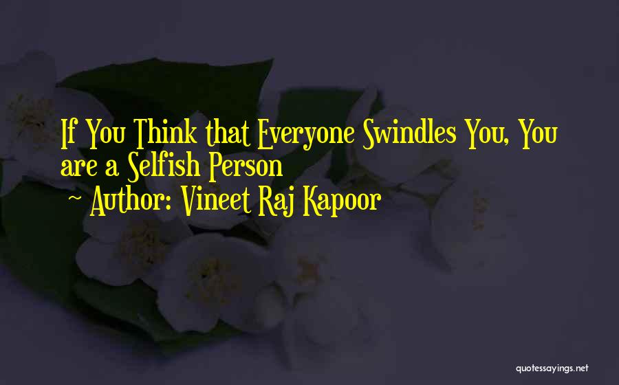 Vineet Raj Kapoor Quotes: If You Think That Everyone Swindles You, You Are A Selfish Person