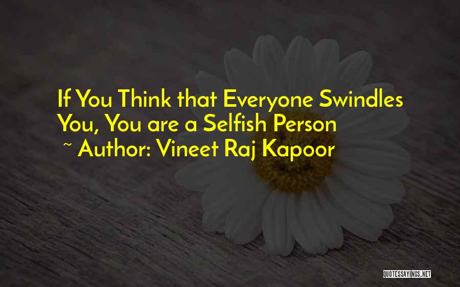 Vineet Raj Kapoor Quotes: If You Think That Everyone Swindles You, You Are A Selfish Person
