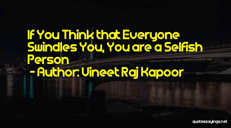 Vineet Raj Kapoor Quotes: If You Think That Everyone Swindles You, You Are A Selfish Person