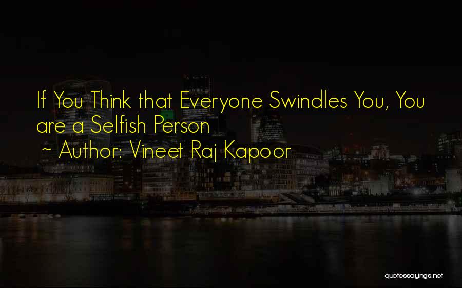 Vineet Raj Kapoor Quotes: If You Think That Everyone Swindles You, You Are A Selfish Person