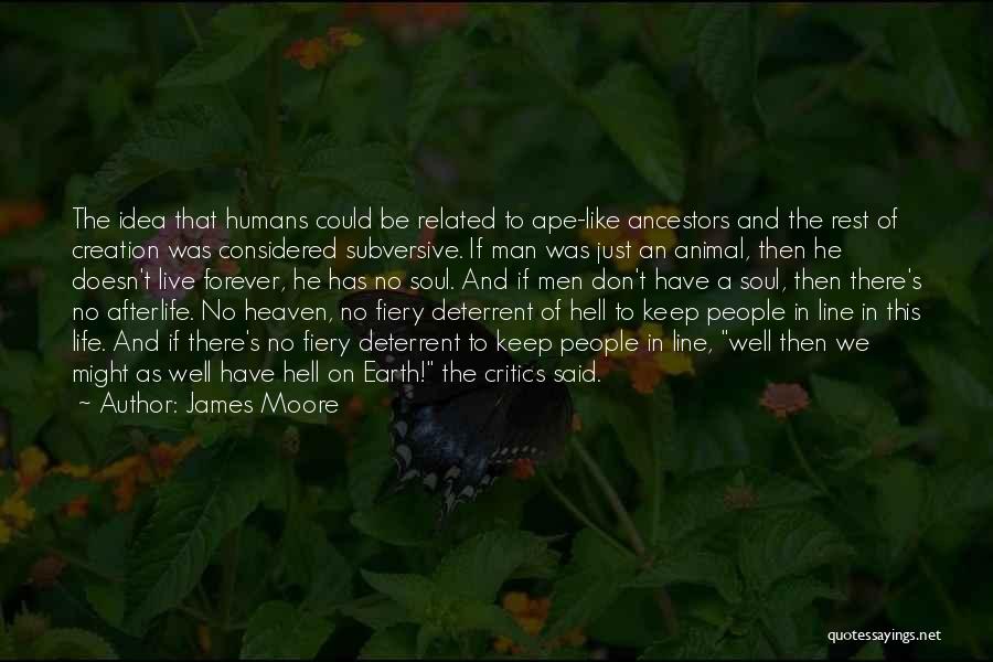 James Moore Quotes: The Idea That Humans Could Be Related To Ape-like Ancestors And The Rest Of Creation Was Considered Subversive. If Man