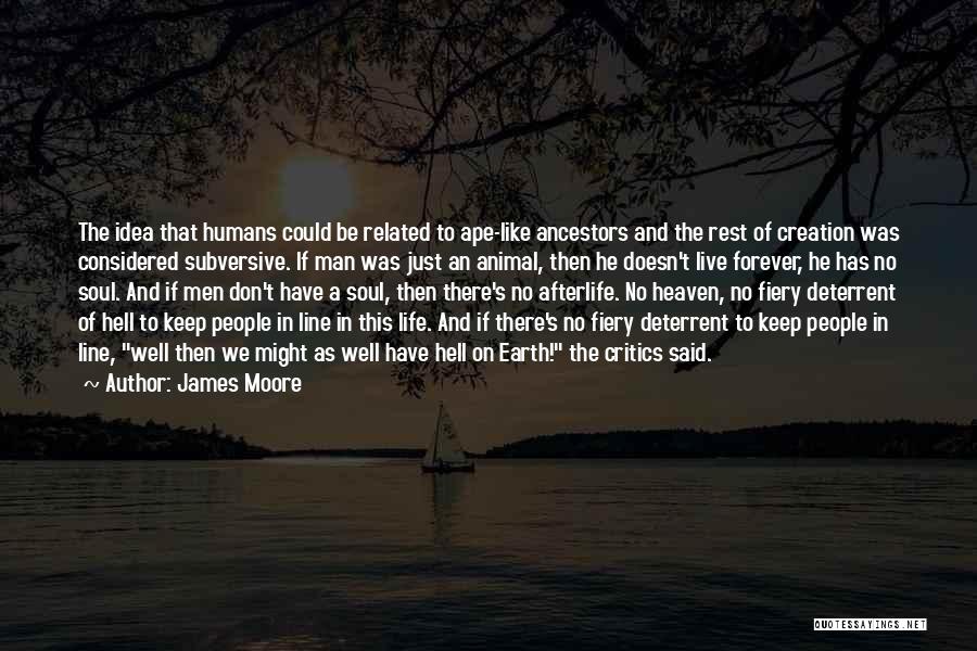 James Moore Quotes: The Idea That Humans Could Be Related To Ape-like Ancestors And The Rest Of Creation Was Considered Subversive. If Man