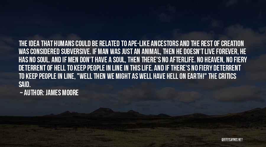 James Moore Quotes: The Idea That Humans Could Be Related To Ape-like Ancestors And The Rest Of Creation Was Considered Subversive. If Man